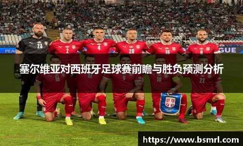 塞尔维亚对西班牙足球赛前瞻与胜负预测分析